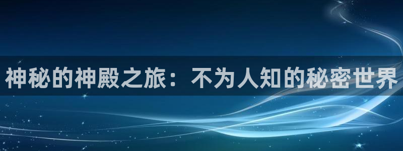 AB娱乐：神秘的神殿之旅：不为人知的秘密世界