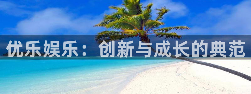 AB娱乐：优乐娱乐：创新与成长的典范